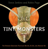 Title: Tiny Monsters: The Strange Creatures That Live On Us, In Us, and Around Us, Author: Steve Jenkins