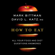Title: How To Eat: All Your Food and Diet Questions Answered, Author: Mark Bittman