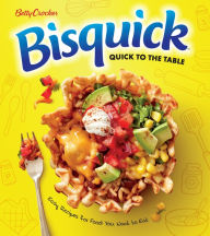 Title: Betty Crocker Bisquick Quick To The Table: Easy Recipes for Food You Want to Eat, Author: Betty Crocker Editors