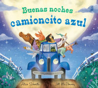 Title: Buenas Noches Camioncito Azul: Good Night, Little Blue Truck (Spanish edition), Author: Alice Schertle