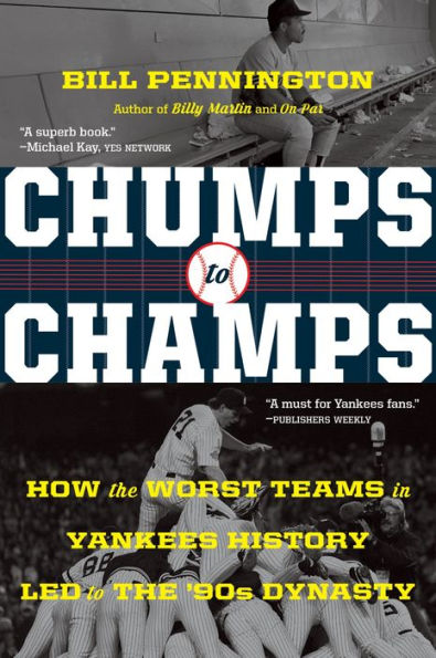 Chumps To Champs: How the Worst Teams in Yankees History Led to the '90s Dynasty