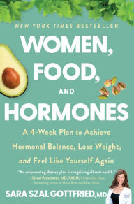 Title: Women, Food, and Hormones: A 4-Week Plan to Achieve Hormonal Balance, Lose Weight, and Feel Like Yourself Again, Author: Sara Gottfried MD