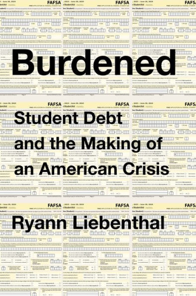Burdened: Student Debt and the Making of an American Crisis