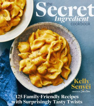Free pdf ebook downloading The Secret Ingredient Cookbook: 125 Family-Friendly Recipes with Surprisingly Tasty Twists 9780358353973  by Kelly Senyei in English