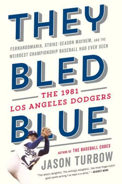 They Bled Blue: Fernandomania, Strike-Season Mayhem, and The Weirdest Championship Baseball Had Ever Seen: 1981 Los Angeles Dodgers