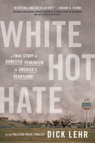 Title: White Hot Hate: A True Story of Domestic Terrorism in America's Heartland, Author: Dick Lehr