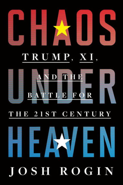 Chaos Under Heaven: Trump, Xi, and the Battle for the 21st Century