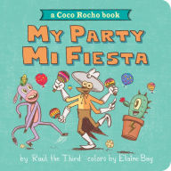 Title: My Party, Mi Fiesta: A Coco Rocho Book (Bilingual English-Spanish), Author: Raúl the Third