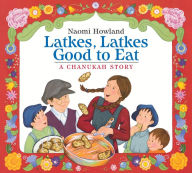 Title: Latkes, Latkes, Good to Eat Board Book: A Hanukkah Holiday Book for Kids, Author: Naomi Howland