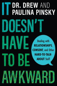 Title: It Doesn't Have to Be Awkward: Dealing with Relationships, Consent, and Other Hard-to-Talk-About Stuff, Author: Drew Pinsky