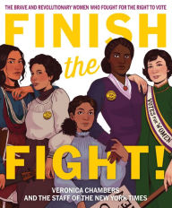 Title: Finish the Fight!: The Brave and Revolutionary Women Who Fought for the Right to Vote, Author: Veronica Chambers
