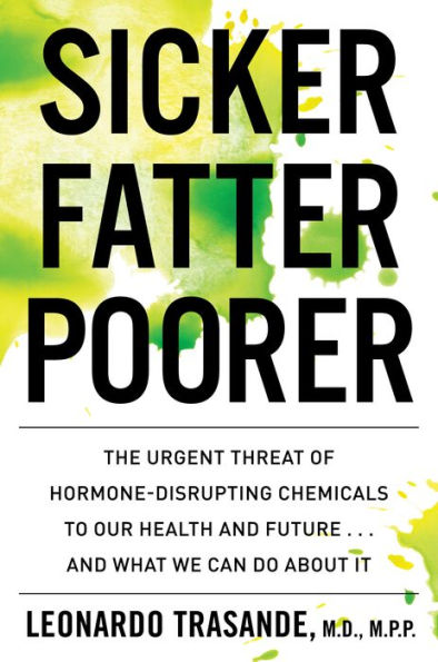 Sicker, Fatter, Poorer: The Urgent Threat of Hormone-Disrupting Chemicals to Our Health and Future . What We Can Do About It