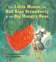 Title: The Little Mouse, the Red Ripe Strawberry, and the Big Hungry Bear, Author: Audrey Wood