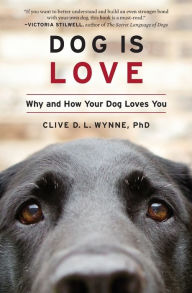 Title: Dog Is Love: Why and How Your Dog Loves You, Author: Clive D. L. Wynne