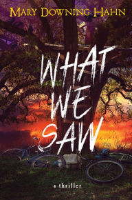 Title: What We Saw: A Thriller, Author: Mary Downing Hahn