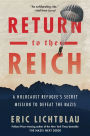 Return To The Reich: A Holocaust Refugee's Secret Mission to Defeat the Nazis