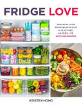 Alternative view 1 of Fridge Love: Organize Your Refrigerator for a Healthier, Happier Life-with 100 Recipes