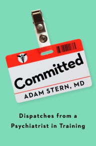 Downloading books to nook for free Committed: Dispatches from a Psychiatrist in Training 9780358434733