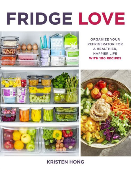 Fridge Love: Organize Your Refrigerator for a Healthier, Happier Life-with 100 Recipes