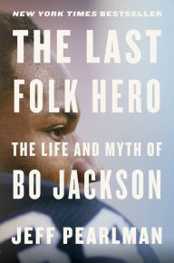 Title: The Last Folk Hero: The Life and Myth of Bo Jackson, Author: Jeff Pearlman