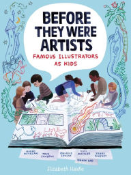 Title: Before They Were Artists: Famous Illustrators As Kids, Author: Elizabeth Haidle