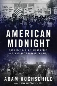 American Midnight: The Great War, a Violent Peace, and Democracy's Forgotten Crisis