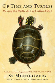 Title: Of Time and Turtles: Mending the World, Shell by Shattered Shell, Author: Sy Montgomery