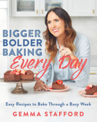 Title: Bigger Bolder Baking Every Day: Easy Recipes to Bake Through a Busy Week, Author: Gemma Stafford