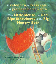 Title: El ratoncito, la fresa roja y madura y el gran oso hambriento: Spanish/English The Little Mouse, The Red Ripe Strawberry, and the Big Hungry Bear, Author: Audrey Wood