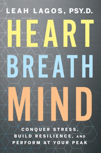 Heart Breath Mind: Conquer Stress, Build Resilience, and Perform at Your Peak