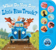 Title: What Do You Say, Little Blue Truck? (sound Book), Author: Alice Schertle