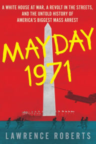 Title: Mayday 1971: A White House at War, a Revolt in the Streets, and the Untold History of America's Biggest Mass Arrest, Author: Lawrence Roberts