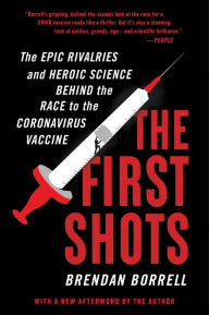 Title: The First Shots: The Epic Rivalries and Heroic Science Behind the Race to the Coronavirus Vaccine, Author: Brendan Borrell