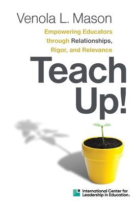 Empowering Educators through Relationships, Rigor, and Relevance Teach Up!