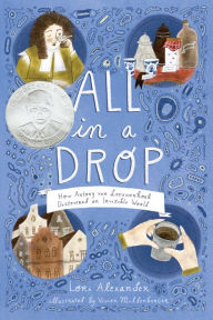 Title: All in a Drop: How Antony van Leeuwenhoek Discovered an Invisible World, Author: Lori Alexander