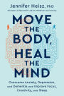 Move The Body, Heal The Mind: Overcome Anxiety, Depression, and Dementia and Improve Focus, Creativity, and Sleep