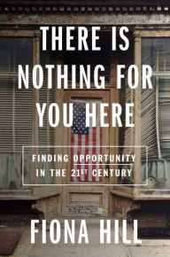 Book downloads pdf There Is Nothing for You Here: Finding Opportunity in the Twenty-First Century by Fiona Hill 9780358574316 (English literature)