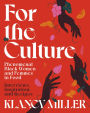 For The Culture: Phenomenal Black Women and Femmes in Food: Interviews, Inspiration, and Recipes