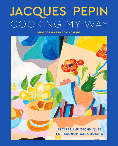 Jacques Pépin Cooking My Way: Recipes and Techniques for Economical