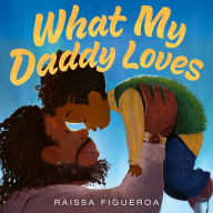 Title: What My Daddy Loves, Author: Raissa Figueroa