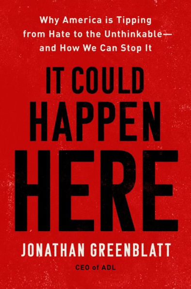 It Could Happen Here: Why America Is Tipping from Hate to the Unthinkable - And How We Can Stop It