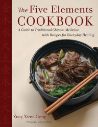 Title: The Five Elements Cookbook: A Guide to Traditional Chinese Medicine with Recipes for Everyday Healing, Author: Zoey Xinyi Gong