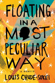 Title: Floating In A Most Peculiar Way: A Memoir, Author: Louis  Chude-Sokei