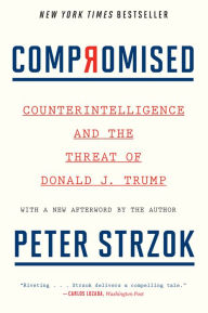 Title: Compromised: Counterintelligence and the Threat of Donald J. Trump, Author: Peter Strzok