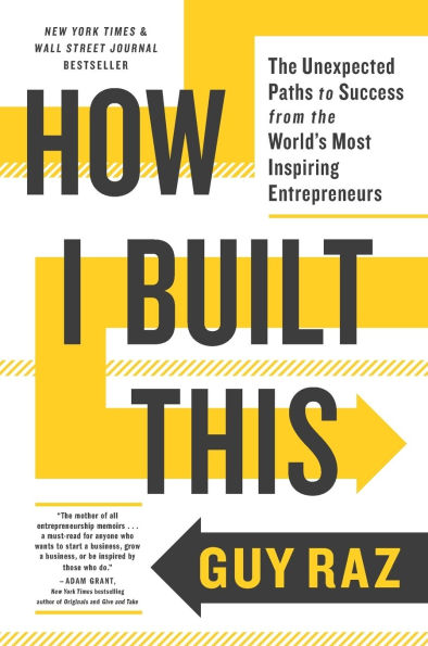 How I Built This: the Unexpected Paths to Success from World's Most Inspiring Entrepreneurs