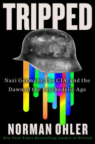 Title: Tripped: Nazi Germany, the CIA, and the Dawn of the Psychedelic Age, Author: Norman Ohler