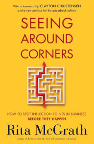 Title: Seeing Around Corners: How to Spot Inflection Points in Business Before They Happen, Author: Rita McGrath