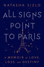 All Signs Point To Paris: A Memoir of Love, Loss, and Destiny