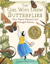 Title: The Girl Who Drew Butterflies: How Maria Merian's Art Changed Science, Author: Joyce Sidman