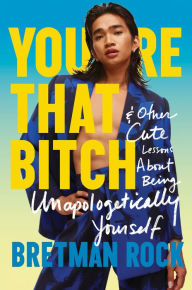 Title: You're That Bitch: & Other Cute Lessons About Being Unapologetically Yourself, Author: Bretman Rock